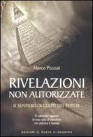 Rivelazioni non autorizzate. Il sentiero occulto del potere di Marco Pizzuti edito da Edizioni Il Punto d'Incontro