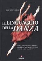 Il linguaggio della danza. Guida all'interpretazione delle fonti iconografiche della danza classica di Flavia Pappacena edito da Gremese Editore