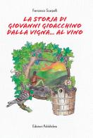La storia di Giovanni Gioacchino dalla vigna... al vino di Francesco Scarpelli edito da Pubblisfera
