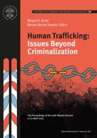 Human trafficking: Issues beyond criminalization. The proceedings of the 20th plenary session edito da Pontificia Acc. Scienze Sociali