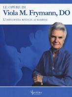 Le opere di Viola M. Frymann. L'osteopatia rivolta ai bambini di Viola M. Frymann edito da Futura Publishing Society