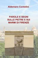 Parole e segni sulle pietre e sui marmi di Firenze di Aldemaro Contolini edito da ilmiolibro self publishing