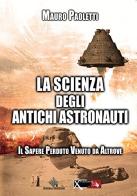 La scienza degli antichi astronauti. Il sapere perduto venuto da altrove di Mauro Paoletti edito da XPublishing