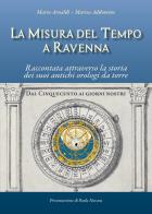 La misura del tempo a Ravenna, raccontata attraverso la storia dei suoi antichi orologi da torre di Mario Arnaldi, Marisa Addomine edito da Youcanprint