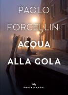 Acqua alla gola di Paolo Forcellini edito da Castelvecchi