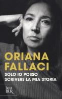 Solo io posso scrivere la mia storia. Autoritratto di una donna scomoda di Oriana Fallaci edito da Rizzoli