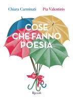 Cose che fanno poesia di Chiara Carminati, Pia Valentinis edito da Rizzoli