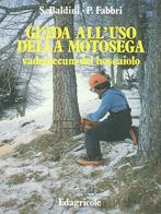 Guida all'uso della motosega. Vademecum del boscaiolo di Sanzio Baldini, Piergiorgio Fabbri edito da Edagricole