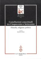 Costellazioni concettuali tra Cinquecento e Settecento. Filosofia, religione, politica edito da Olschki