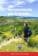 Ho camminato per le strade.... Un diario di viaggio e un racconto a tappe di escursioni e avventure in diocesi e nel circondario di Imola di Giacomo Casadio edito da Editrice Il Nuovo Diario Messaggero