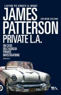 Private L. A. di James Patterson, Mark T. Sullivan edito da TEA