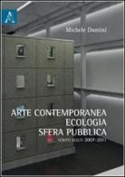 Arte contemporanea, ecologia, sfera pubblica. Scritti scelti (2007-2011) di Michele Dantini edito da Aracne