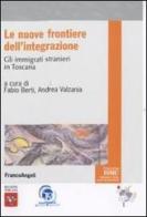 Le nuove frontiere dell'integrazione. Gli immigrati stranieri in Toscana edito da Franco Angeli