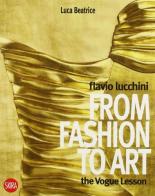 Flavio Lucchini from Fashion to Art. Ediz. illustrata di Luca Beatrice, Gisella Borioli edito da Skira