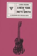 A New York con Patti Smith. La sciamana del Chelsea Hotel di Laura Pezzino edito da Perrone