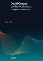 Lo Stato al sicuro. Intelligence e democrazia di David Omand edito da Luiss University Press