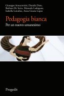 Pedagogia bianca. Per un nuovo umanesimo di Giuseppe Annacontini, Daniela Dato, Barbara De Serio edito da Progedit
