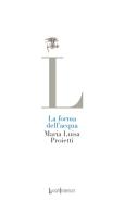 La forma dell'acqua di Maria Luisa Proietti edito da LuoghInteriori