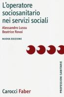 L' operatore sociosanitario nei servizi sociali di Alessandro Lussu, Beatrice Rovai edito da Carocci