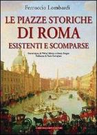Le piazze storiche di Roma esistenti e scomparse di Ferruccio Lombardi edito da Newton Compton