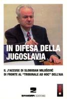 In difesa della Jugoslavia. Il J'accuse di Slobodan Milosevic di fronte al tribunale «ad hoc» dell'Aia di Slobodan Milosevic edito da Zambon Editore