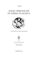 Haiku irregolari in forma di musica. Ediz. italiana e inglese di Aima edito da Agorà & Co. (Lugano)