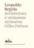 Architettura e variazione. Attraverso Gilles Deleuze di Leopoldo Repola edito da Ist. Italiano Studi Filosofici