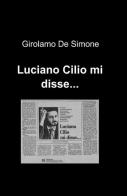 Luciano Cilio mi disse... di Girolamo De Simone edito da ilmiolibro self publishing