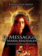 Il messaggio di Maria Maddalena. L'apostola degli apostoli di Ennio Vocirzio edito da XPublishing
