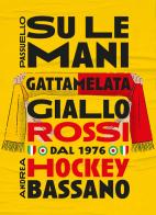 Su le mani. Gattamelata giallo rossi dal 1976. Hockey Bassano di Gatta edito da Grafica EFFE 2