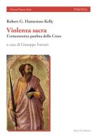 Violenza sacra. L'ermeneutica paolina della Croce di Robert G. Hamerton-Kelly edito da Mucchi Editore