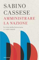 Amministrare la nazione. La crisi della burocrazia e i suoi rimedi di Sabino Cassese edito da Mondadori