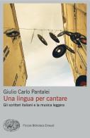 Una lingua per cantare. Gli scrittori italiani e la musica leggera di Giulio Carlo Pantalei edito da Einaudi