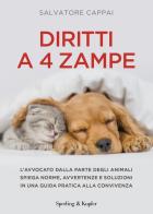 Diritti a quattro zampe. L'avvocato dalla parte degli animali spiega norme, avvertenze e soluzioni in una guida pratica alla convivenza di Salvatore Cappai edito da Sperling & Kupfer