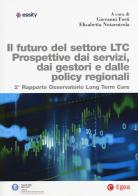 Futuro del settore LTC. Prospettive dai servizi, dai gestori e dalle policy regionali. 2° rapporto osservatorio Long Term Care edito da EGEA