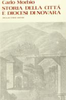 Storia della città e diocesi di Novara (rist. anast. Milano, 1841) di Carlo Morbio edito da Forni