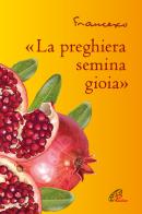 «La preghiera semina gioia» di Francesco (Jorge Mario Bergoglio) edito da Paoline Editoriale Libri