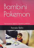 Bambini Pokemon. Generazione digitale e bambini pokémon di Pamela Baffo edito da Passione Scrittore selfpublishing
