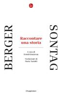Raccontare una storia di John Berger, Susan Sontag edito da Il Saggiatore