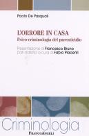 L' orrore in casa. Psico-criminologia del parenticidio di Paolo De Pasquali edito da Franco Angeli