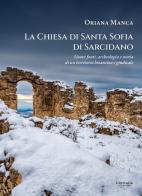La chiesa di Santa Sofia di Sarcidano. Nuove fonti, archeologia e storia di un territorio bizantino e giudicale di Oriana Manca edito da Libritalia.net