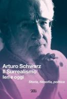 Il surrealismo. Ieri e oggi. Storia, filosofia, politica di Arturo Schwarz edito da Skira