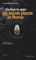 The keys to open 99 secret places in Rome di Costantino D'Orazio edito da Palombi Editori