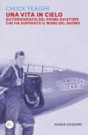 Una vita in cielo. Autobiografia del primo aviatore che ha superato il muro del suono. Nuova ediz. di Chuck Yeager edito da Res Gestae