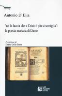 'Ne la faccia che a Cristo / più si somiglia: la poesia mariana di Dante di Antonio D'Elia edito da Pellegrini