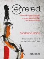 Centered. Allenare il corpo attraverso la kinesiologia, la teoria del movimento e la tecnica del pilates di Madeline Black edito da Edi. Ermes