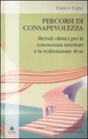 Percorsi di consapevolezza. Metodi olistici per la conoscenza interiore e la realizzazione di sé di Enrico Cheli edito da Xenia