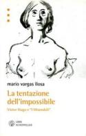 La tentazione dell'impossibile. Victor Hugo e i «I Miserabili» di Mario Vargas Llosa edito da Libri Scheiwiller