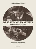 Da artigiano ad artista. Memorie di una vita di Francesco Medici edito da Com&Print