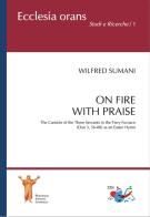 On fire with praise. The Canticle of the Three Servants in the Fiery Furnace (Dan 3, 56-88) as an Easter Hymn di Wilfred Sumani edito da Editrice Domenicana Italiana